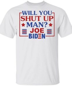 Will You Shut Up Man Joe Biden Shirt