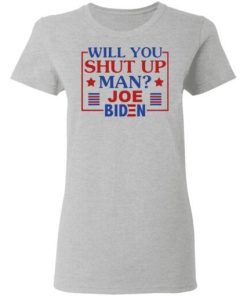 Will You Shut Up Man Joe Biden 2020 Shirt 3.jpg