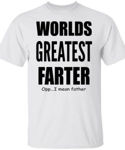 Worlds Greatest Farter I Mean Father Shirt.jpg
