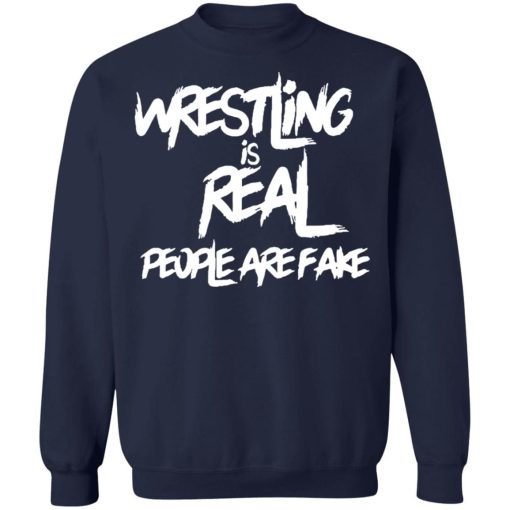 Wrestling Is Real People Are Fake Shirt 3.jpg