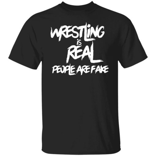 Wrestling Is Real People Are Fake Shirt