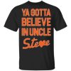 Ya Gotta Believe In Uncle Steve Shirt.jpg