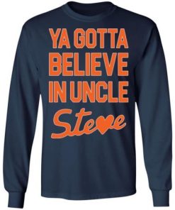 Ya Gotta Believe In Uncle Steve Shirt 2.jpg