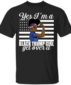 Yes Im A Trump Girl Get Over It Shirt.jpg