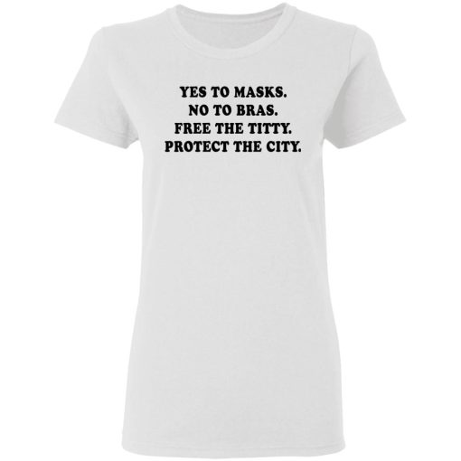 Yes To Masks No To Bras Free The Titty Protect The City Shirt 8.jpg