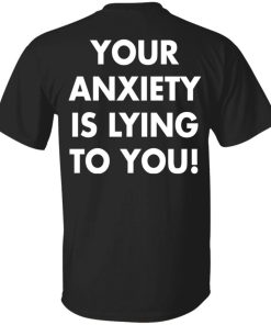 You Anxiety Is Lying To You Back Shirt.jpg