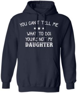 You Cant Tell Me What To Do Youre Not My Daughter Shirt 3.jpg
