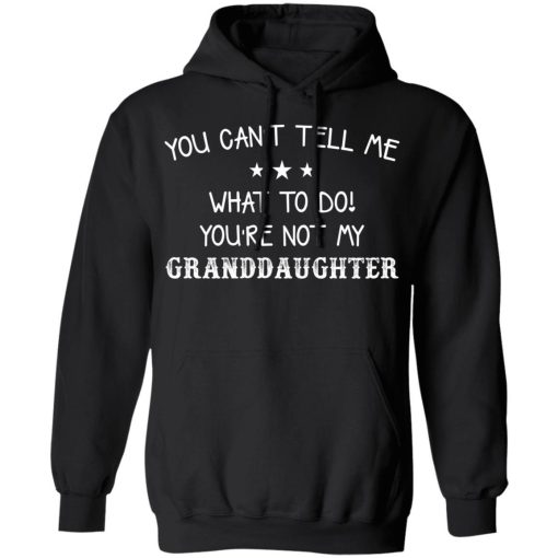 You Cant Tell Me What To Do Youre Not My Granddaughter Shirt 3.jpg