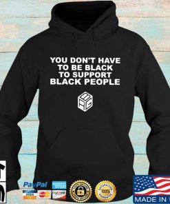 You Dont Have To Be Black To Support Black People Shirt 2.jpg