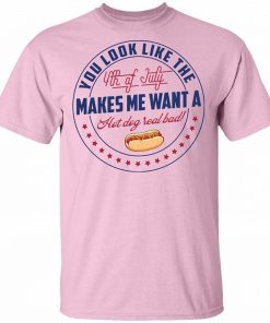 You Look Like The 4th Of July Makes Me Want A Hot Dog Real Bad Shirt 3.jpg