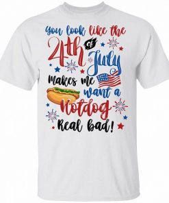 You Look Like The 4th Of July Makes Me Want A Hot Dog Real Bad Shirt 5.jpg