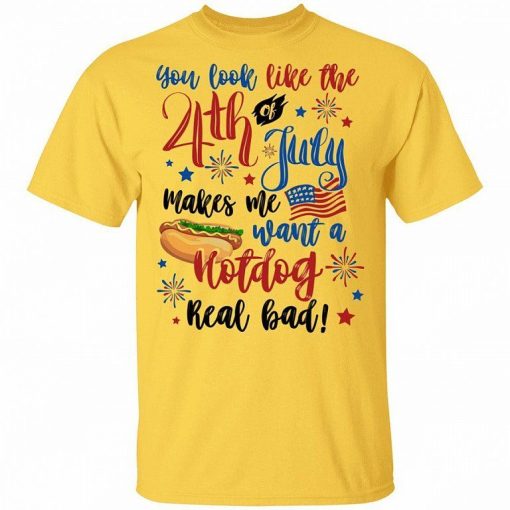 You Look Like The 4th Of July Makes Me Want A Hot Dog Real Bad Shirt 7.jpg