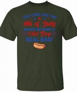 You Look Like The 4th Of July Makes Me Want A Hot Dog Real Bad T Shirt 4.jpg