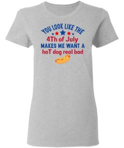 You Look Like The Fourth Of July Makes Me Want A Hot Dog Real Bad 1.jpg