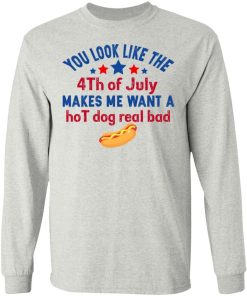 You Look Like The Fourth Of July Makes Me Want A Hot Dog Real Bad 2.jpg