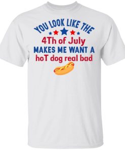 You Look Like The Fourth Of July Makes Me Want A Hot Dog Real Bad.jpg