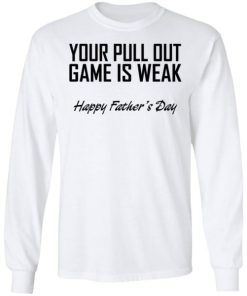 Your Pull Out Game Is Weak Shirt 1.jpg