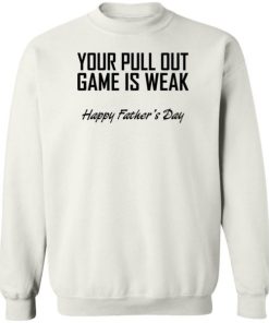 Your Pull Out Game Is Weak Shirt 3.jpg