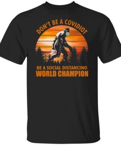 Bigfoot Don't Be A Covidiot Be A Social Distancing World Champion Shirt