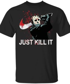 Jason Voorhees just kill it shirt