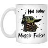 Baby Yoda not today muggle f*cker mug