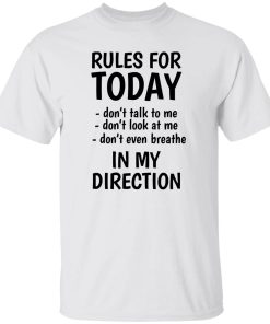 Rules for today don't talk to me don't look at me shirt