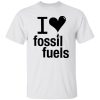 I love fossil fuels shirt