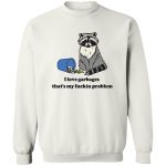 Raccoon i love garbages that's my fuckin problem shirt 3