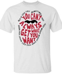 But if you try sometimes you can't always get what you want Shirt
