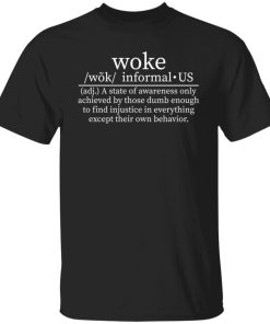 Woke Definition shirt a state of awareness only achieved by those dumb Shirt