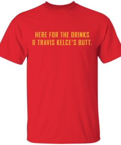 Here For The Drinks and Travis Kelce's Butt shirt