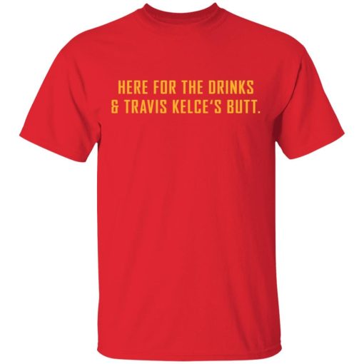 Here For The Drinks and Travis Kelce's Butt shirt
