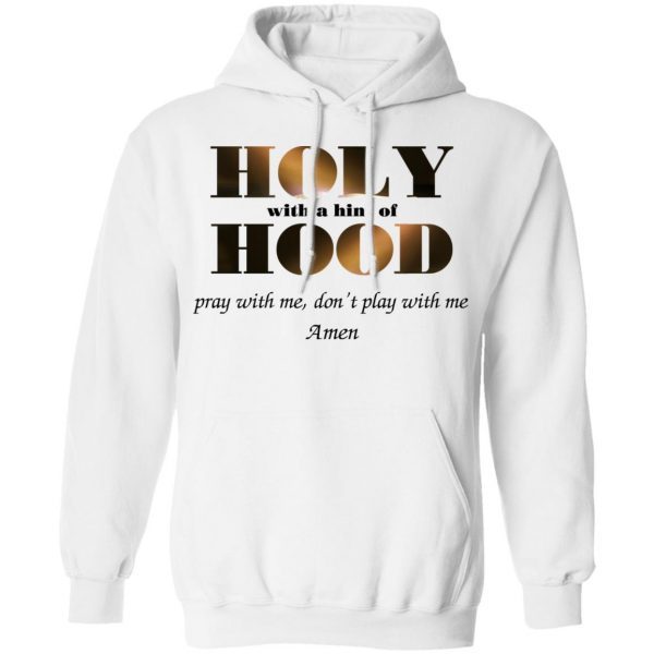 Holy With A Hint Of Hood Pray With Me Don’t Play With Me Amen