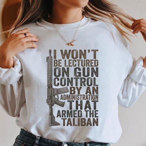 Won’t Be Lectured Gun Control By An Administration That Armed The Taliban Print On Back