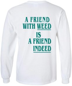A Friend With Weed Is A Friend Indeed shirt