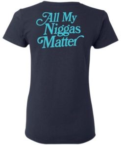 All my niggas matter shirt