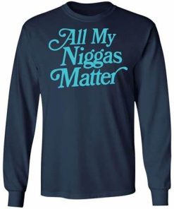 All My Niggas Matter Tshirt