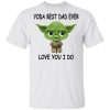 Baby Yoda Best Dad Ever Love You I Do
