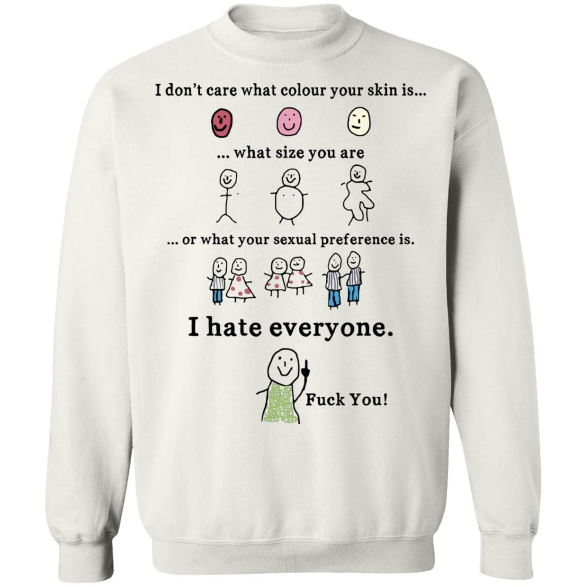 I Don’t Care What Colour Your Skin I Hate Everyone shirt