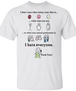 I Don’t Care What Colour Your Skin I Hate Everyone shirt