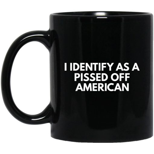 I Identify As A Pissed Off American Great Gift Mug