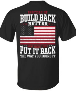 Instead Of Build Back Better How About Just Put It Back shirt