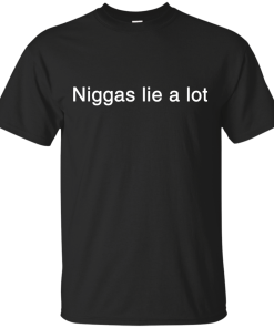 Niggas lie a lot shirt