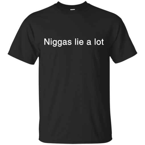 Niggas lie a lot shirt
