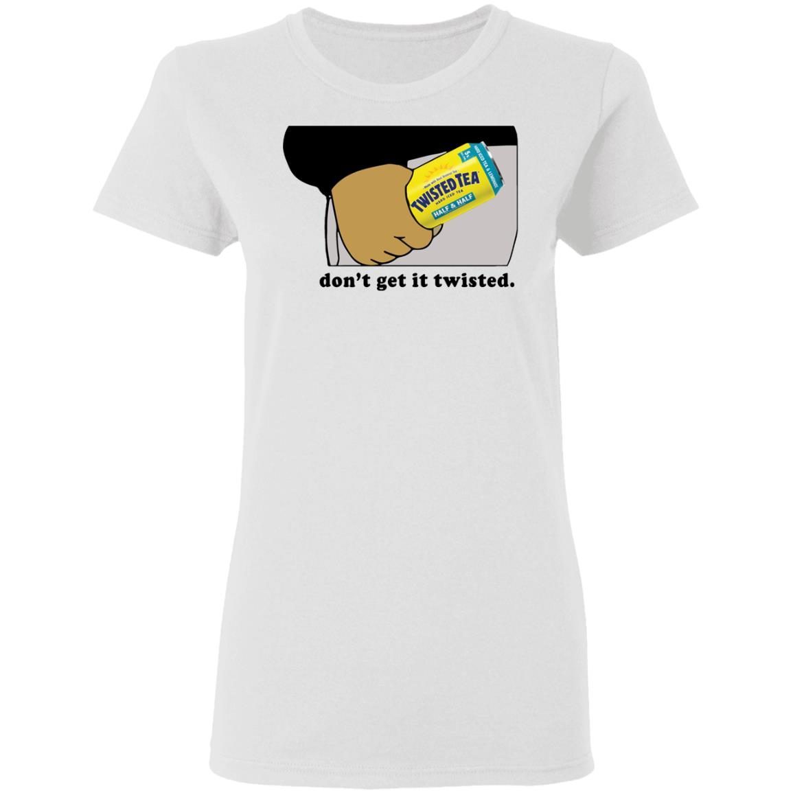 Twisted tea don’t get it twisted shirt