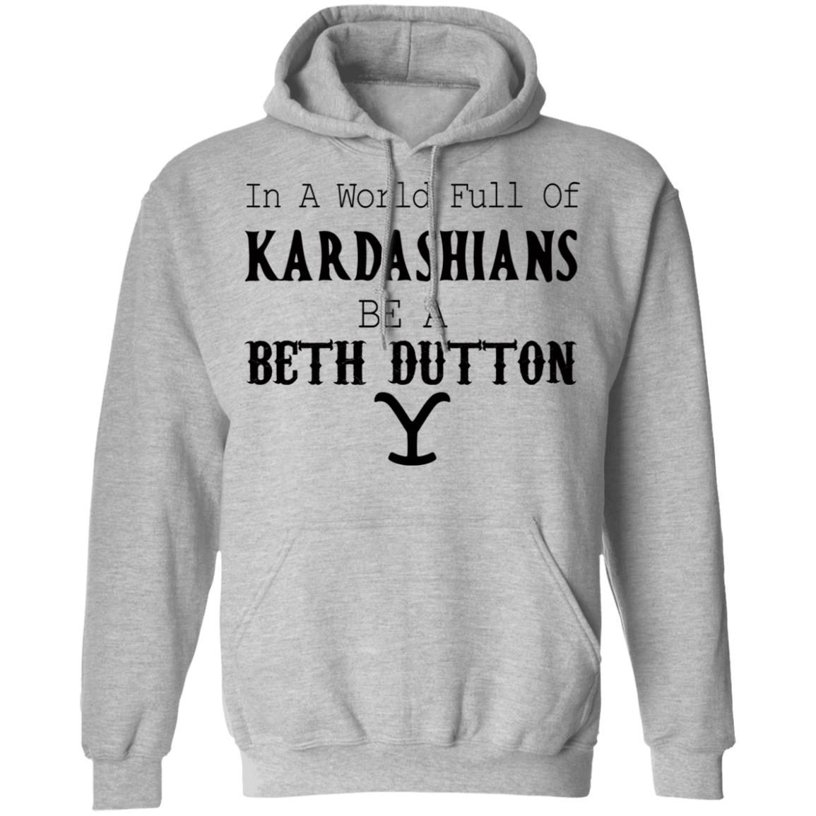 In a world full of Kardashians be a Beth Dutton shirt 3