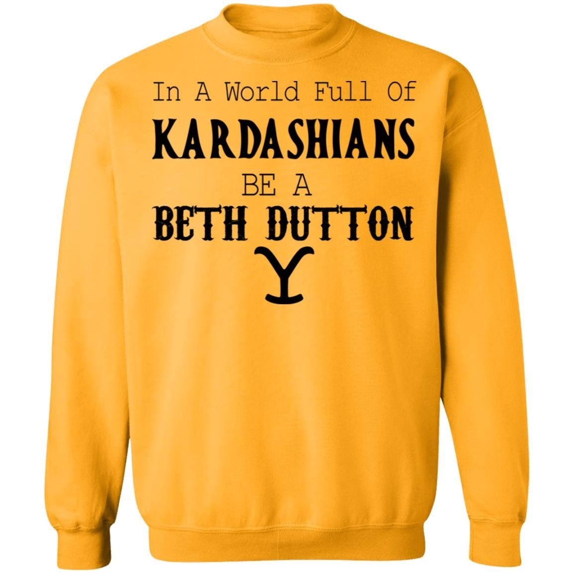 In a world full of Kardashians be a Beth Dutton shirt 4