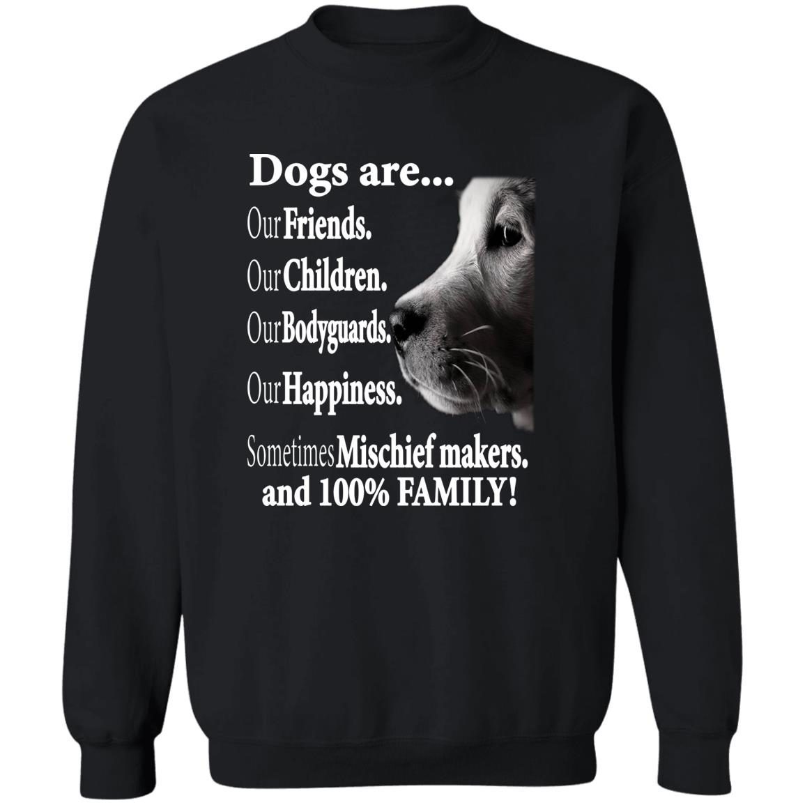 Dogs Are Our Friends Our Children Our Bodyguards Sometimes Mischief Makers And 100 Percent Family shirt 2