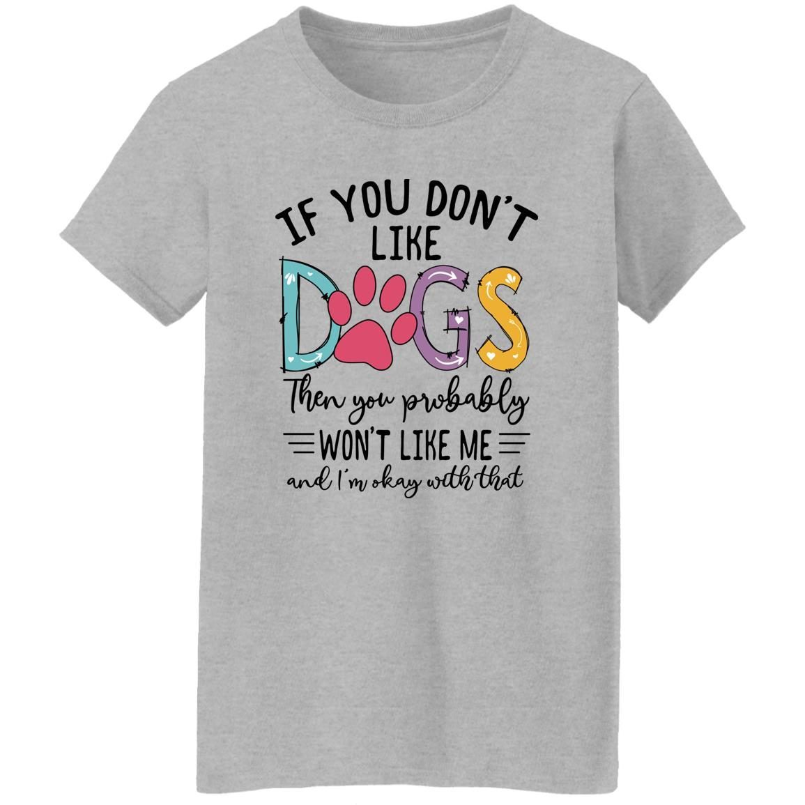 If You Don’t Like Dogs Then You Probably Won’t Like Me shirt 5