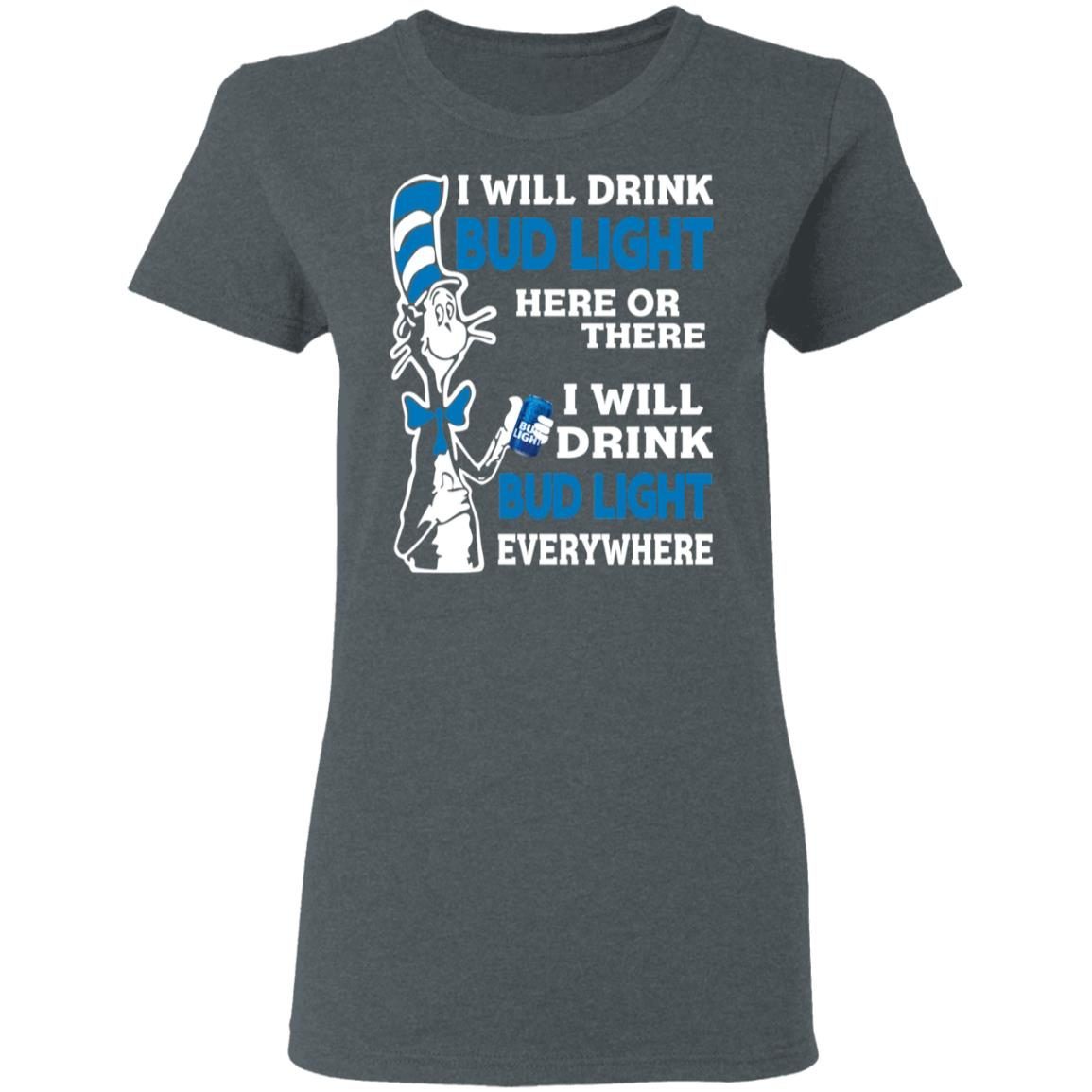 Dr. Seuss I Will Drink Bud Light Here Or There Everywhere shirt 1